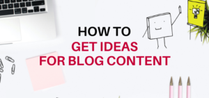 how to get ideas for blog content